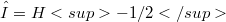 Λ = H<sup>-1/2</sup>